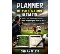 Planner dell’Allenatore di Calcio: Agenda e Diario Professionale per Allenatori: Tattiche, Formazioni, Analisi Partite, Note Gara e Gestione Squadra