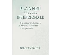 Planner della Vita Intenzionale: 90 Giorni per Trasformare le Tue Abitudini e Vivere con Consapevolezza