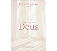 Planner Devocional 2026: No Centro de Tudo, Deus.: Organização diária, oração e intimidade com Deus para mulheres cristãs