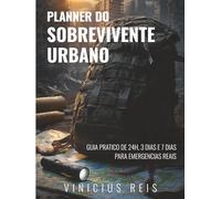 Planner do Sobrevivente Urbano: Guia Prático de 24h, 3 Dias e 7 Dias para Emergências Reais