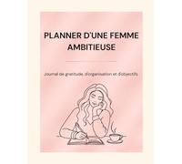 PLANNER D'UNE FEMME AMBITIEUSE: Journal de gratitude, d'organisation et d'objectifs