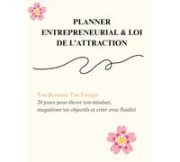 Planner Entrepreneurial et Loi de l'attraction: 20 jours pour élever ton mindset, magnétiser tes objectifs et créer avec fluidité