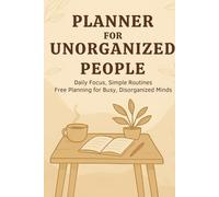 Planner for Unorganized People: "Daily Focus & Simple Organization for a Stress-Free Life - Mindful, ADHD-Friendly Routine That Finally Works"