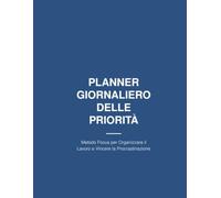 Planner Giornaliero delle Priorità: Metodo Focus per Organizzare il Lavoro, Vincere la Procrastinazione e Ritrovare il Tempo Libero | Agenda da Compilare con la Regola delle 3 Azioni.