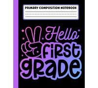 planner: Hello First Grade Primary Story Journal with Dotted Midline and Picture Space for Grades K-2 | Dashed Midline and Drawing Space | 110 Pages ... Boys and Girls Gifts for Back to School.