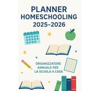 Planner Homeschooling 2025-2026: Organizzatore Annuale per la Scuola a Casa: Agenda Settimanale e Giornaliera con Spazi per Lezioni, Compiti, ... per Genitori e Insegnanti di Homeschooling