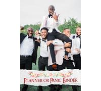 Planner or Panic Binder: Essential Toolkit for Stress-Free Wedding Coordination, Timelines, Budgeting, and Personal Touches to Make Your Day Unforgettable
