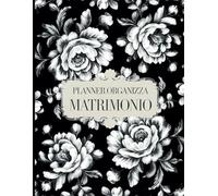 Planner Organizza Matrimonio: Quaderno Agenda Con Schema Tavoli, Tabelle, Liste, Promemoria e Note Tutto Essenziale Per Il Tuo Grande Giorno