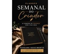 Planner Semanal do Criador: 52 semanas de presença com a sua ideia | Não Seja o Ladrão de Suas Ideias