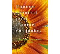 Planner semanal para Mamás Ocupadas: Organiza tu semana sin estrés