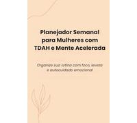 Planner Semanal para Mulheres com TDAH e Mente Acelerada: Organize sua rotina com foco, leveza e autocuidado emocional