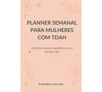 Planner semanal para mulheres com TDAH: Mais foco, leveza e equilíbrio para o seu dia a dia