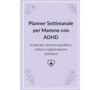 Planner Settimanale per Mamme con ADHD: 6 mesi per ritrovare equilibrio, calma e organizzazione familiare