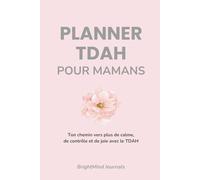 Planner TDAH Pour Mamans: Ton chemin vers plus de calme, de contrôle et de joie avec le TDAH