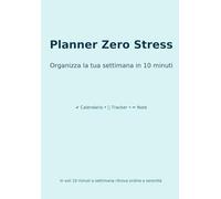 Planner Zero Stress: Organizza la Tua Settimana in 10 Minuti: Agenda Settimanale con Calendario Mensile, Tracker Abitudini e Spazio per le Note