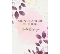 PLANNEUR 90 JOURS - Clarté & Énergie | Le carnet indispensable pour t’aider (vraiment) à t’organiser, évoluer et rayonner tout en prenant soin de toi !