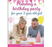 Planning a Birthday Party for Your 2-Year Old Daughter (The Ultimate Guide on "How to Organize a Birthday Party" Series)