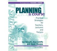 Planning a Course: Practical Strategies for Teachers, Lecturers and Trainers (The Complete Guide to Teaching a Course 1)