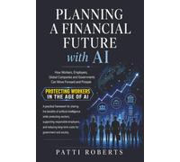 PLANNING A FINANCIAL FUTURE WITH AI: How Workers, Businesses, and Governments Can Share the Benefits of AI and Build Financial Security for the Future