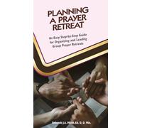 Planning a Prayer Retreat: An Easy Step-By-Step Guide for Organizing And Leading Group Prayer Retreats