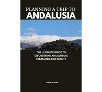PLANNING A TRIP TO ANDALUSIA: THE ULTIMATE GUIDE TO DISCOVERING ANDALUSIA TREASURES AND BEAUTY
