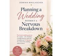 Planning a Wedding Without a Nervous Breakdown: The honest wedding planner for couples - with checklists, a budget planner, guest list, timetable