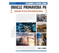 Planning and Control Using Oracle Primavera P6 Versions 18 to 23 PPM Professional