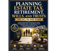 Planning Estate Tax, Retirement, Wills, and Trusts: The All-in-One Guide: A Step-by-Step Guide to Protecting Your Assets, Reducing Estate Taxes, ... and Securing Your Family's Financial Future