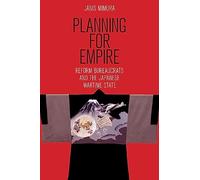 Planning for Empire: Reform Bureaucrats and the Japanese Wartime State (Studies of the Weatherhead East Asian Institute, Columbia University)