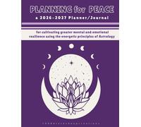Planning for PEACE: A 15 month Planner/Journal for cultivating greater mental and emotional resilience using the energetic principles of astrology