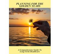 Planning For The Golden Years: A Comprehensive Guide To Long-Term Healthcare