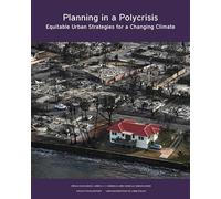 Planning in a Polycrisis: Equitable Urban Strategies for a Changing Climate (Policy Focus Reports)