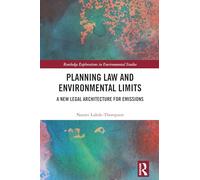 Planning Law and Environmental Limits: A New Legal Architecture for Emissions (Routledge Explorations in Environmental Studies)
