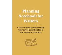Planning notebook for writers: Create, organize and develop your novel from the idea to the complete structure