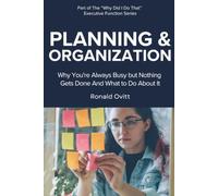 Planning & Organization: Why You're Always Busy but Nothing Gets Done And What to Do About It (Why Did I Do That? Executive Function Series)