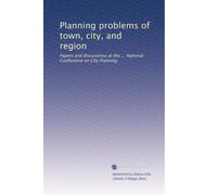 Planning problems of town, city, and region: Papers and discussions at the ... National Conference on City Planning (Volume 4)