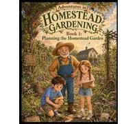 Planning the Homestead Garden: Jake and Lily Start Their Homestead Garden. A Children’s Storybook Adventure About Soil, Seeds, Plants, and Growing Food. (Young Adventures in Homestead Gardening)