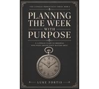 Planning the Week with Purpose: A Catholic Guide to Ordering Your Week Around What Matters Most: 6 (The Catholic Productivity Series)