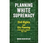 Planning White Supremacy: Civil Rights and City Planning in Montgomery, Alabama, 1920-1970 (The Modern South)