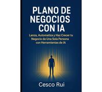 Plano de Negocios con IA para Solopreneurs: Lanzar, Automatizar y Hacer Crecer tu Negocio de Una Sola Persona con Herramientas de IA (AI and Robotic Updates)