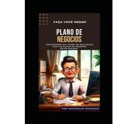 Plano de Negócios - Da Ideia à Realização: O guia completo para abrir, financiar e expandir seu negócio com segurança
