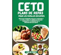 PLANS DE REPAS CÉTO POUR FAMILLES OCCUPÉES: Recettes cétogènes faciles et adaptées à la famille pour les soirées de semaine chargées et la réussite de la préparation des repas