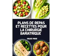 PLANS DE REPAS ET RECETTES POUR LA CHIRURGIE BARIATRIQUE: PLANS DE REPAS APRÈS UNE OPÉRATION, RECETTES RICHE EN PROTÉINES ET ALIMENTS CURATIFS POUR LA PERTE DE POIDS