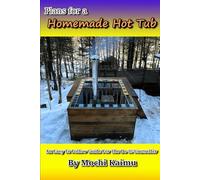 Plans for a Homemade Hot Tub: An Easy To Follow Guide for the Do-It-Yourselfer