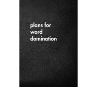 Plans For Word Domination: Funny Motivational Journal for Job & Life - The Perfect Inspirational Gift Notebook (Shut Up & Scribble- The Dark Side of Stationery.)