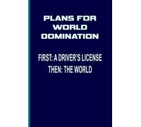 Plans For World Domination - First: A Driver's License, Then The World: Funny Gag Gift Blank Lined Notebook Journal
