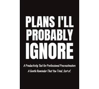 Plans I’ll Probably Ignore Productivity Tool for Professional Procrastinators: Funny Daily Planner for Office Work | 6 x 9 inches, 120 pages | Gag Gift for Coworkers, Students, and Friends