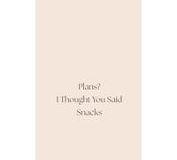 Plans? I Thought You Said Snacks: A Relatable Notebook for Task Lists, Distractions, and Cravings