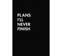 Plans I'll Never Finish: Funny Quote on Elegant Cover, Sarcastic, Dark Humor titled Journal, Funny Notebook for Work, Gag Gift, Dot Blank, Minimalist, ... Cover, Hilarious Writing, Plans For Future