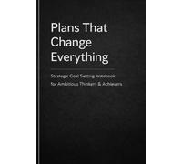 Plans That Change Everything: Strategic Notebook for Goal Setting and Personal Organization: Minimalist Planning Journal for Long-Term Vision, Productivity, Focus and Structured Thinking